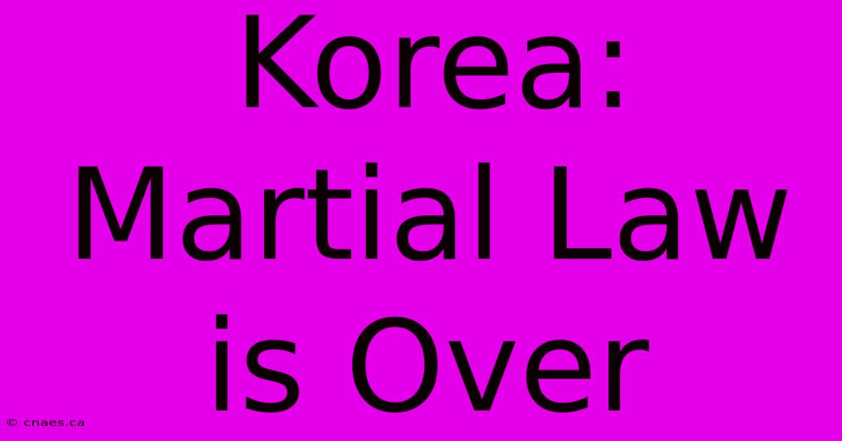 Korea: Martial Law Is Over