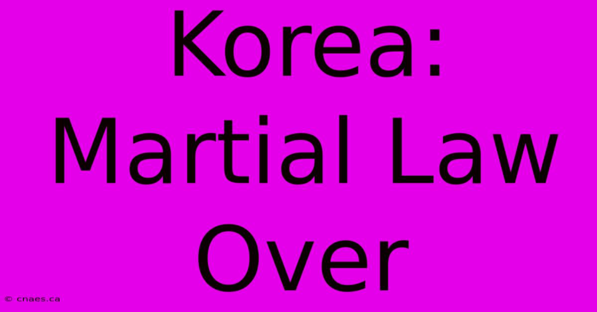 Korea: Martial Law Over