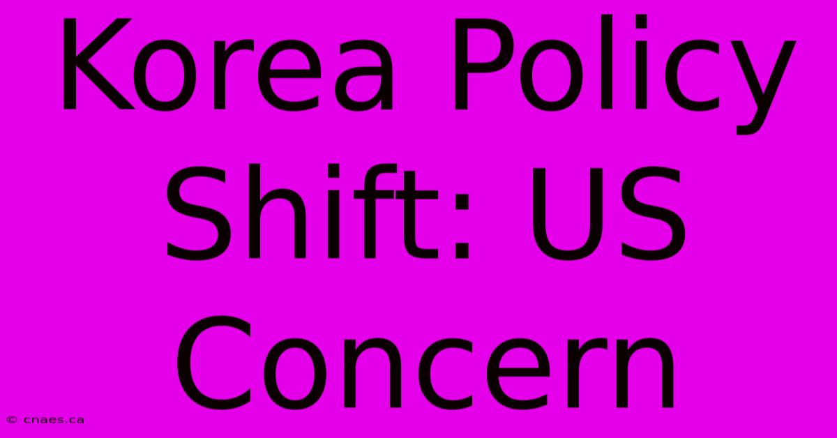 Korea Policy Shift: US Concern