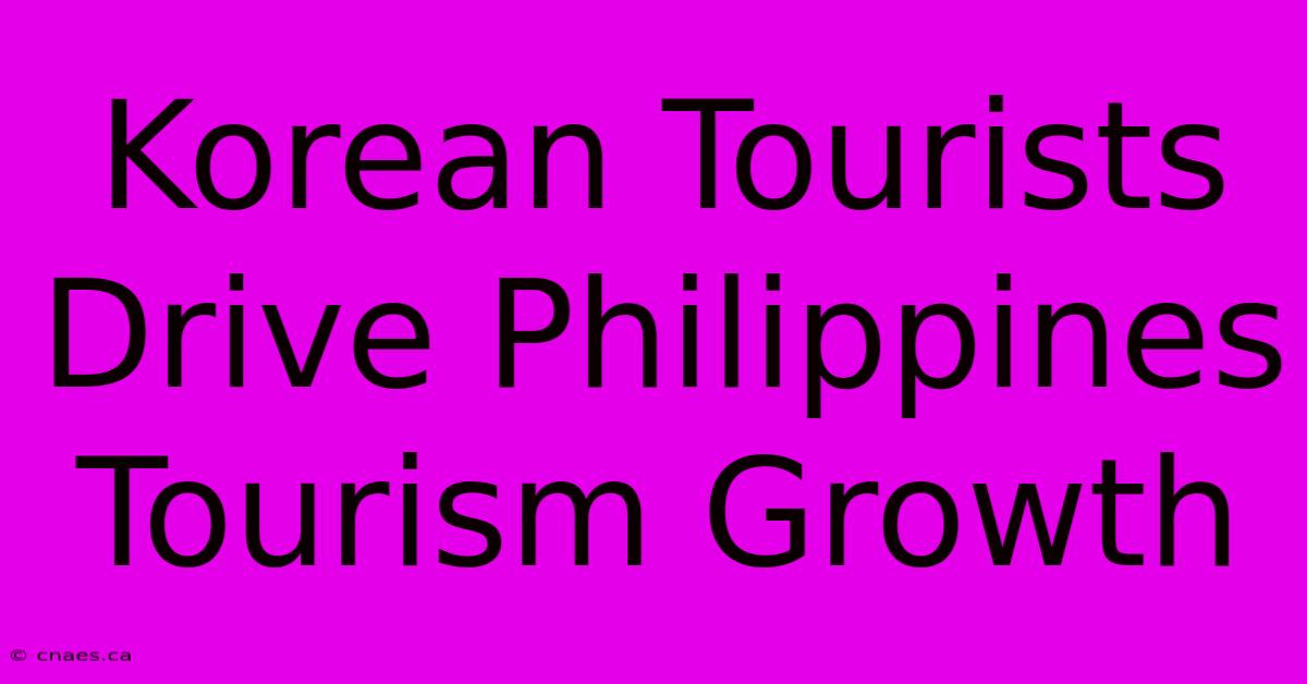 Korean Tourists Drive Philippines Tourism Growth