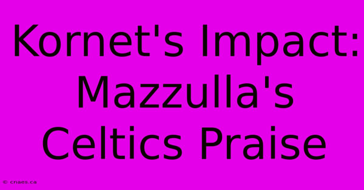 Kornet's Impact: Mazzulla's Celtics Praise