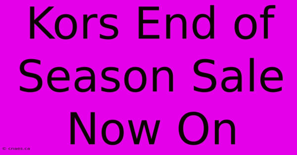 Kors End Of Season Sale Now On