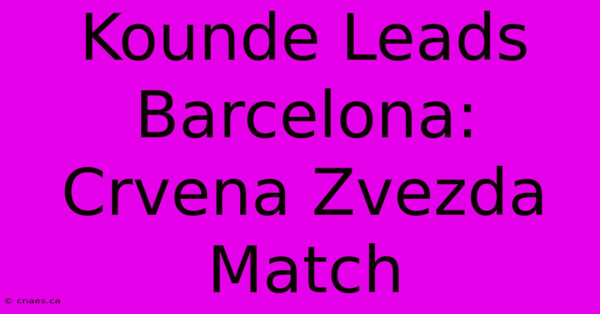 Kounde Leads Barcelona: Crvena Zvezda Match