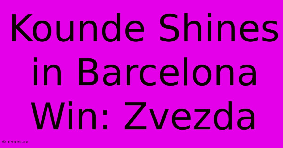 Kounde Shines In Barcelona Win: Zvezda