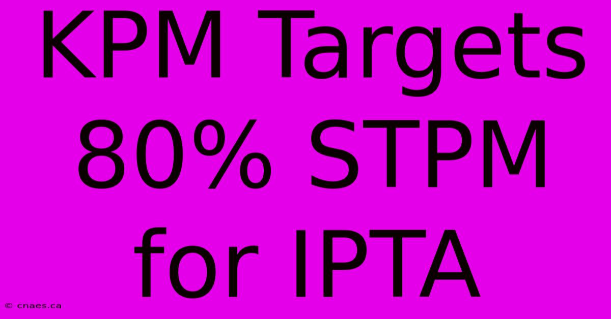 KPM Targets 80% STPM For IPTA