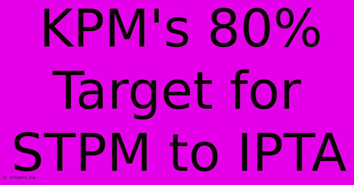 KPM's 80% Target For STPM To IPTA