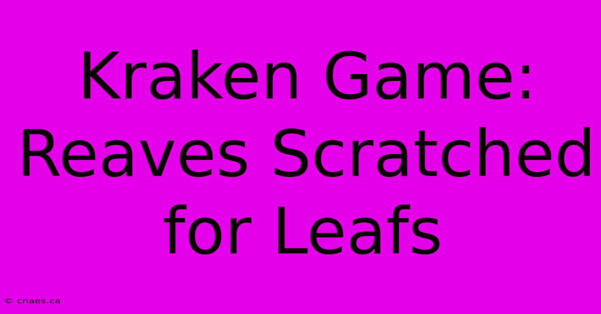 Kraken Game: Reaves Scratched For Leafs