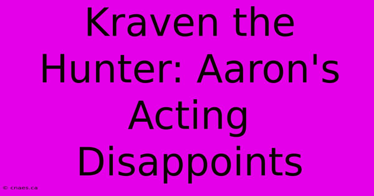 Kraven The Hunter: Aaron's Acting Disappoints