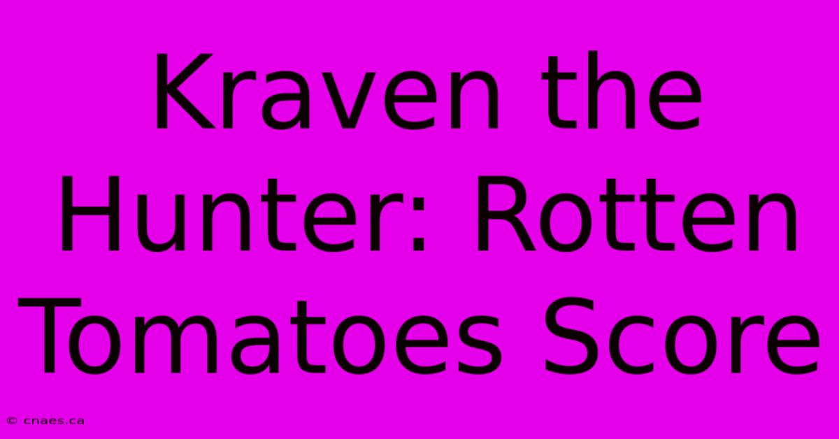 Kraven The Hunter: Rotten Tomatoes Score