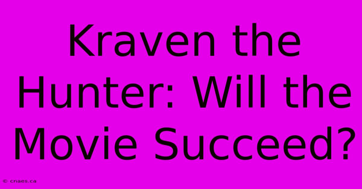 Kraven The Hunter: Will The Movie Succeed?