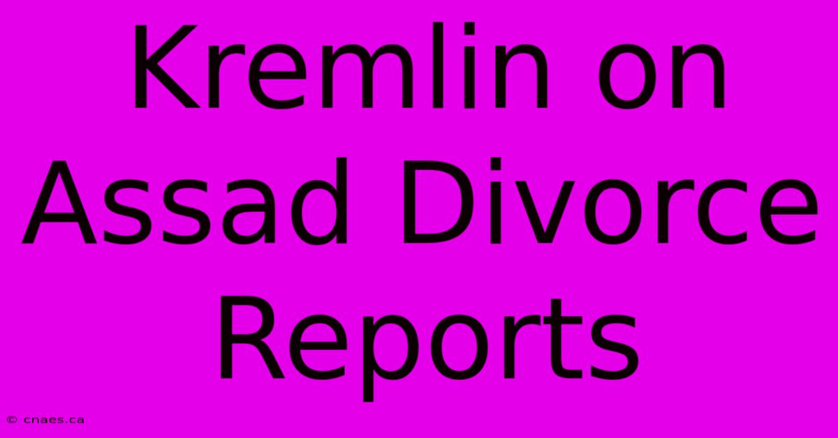 Kremlin On Assad Divorce Reports