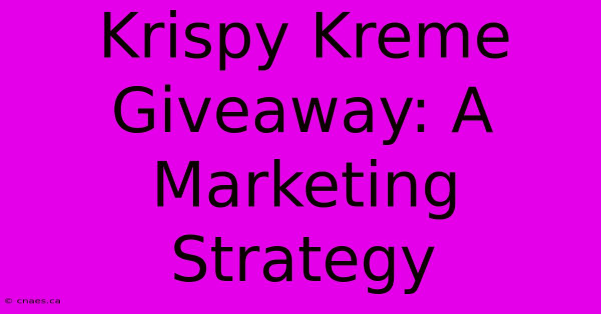 Krispy Kreme Giveaway: A Marketing Strategy