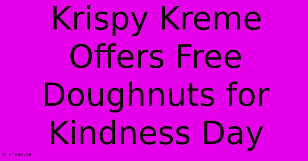 Krispy Kreme Offers Free Doughnuts For Kindness Day