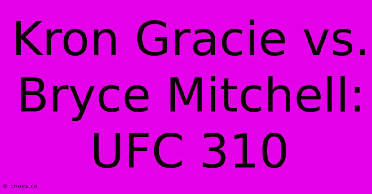 Kron Gracie Vs. Bryce Mitchell: UFC 310