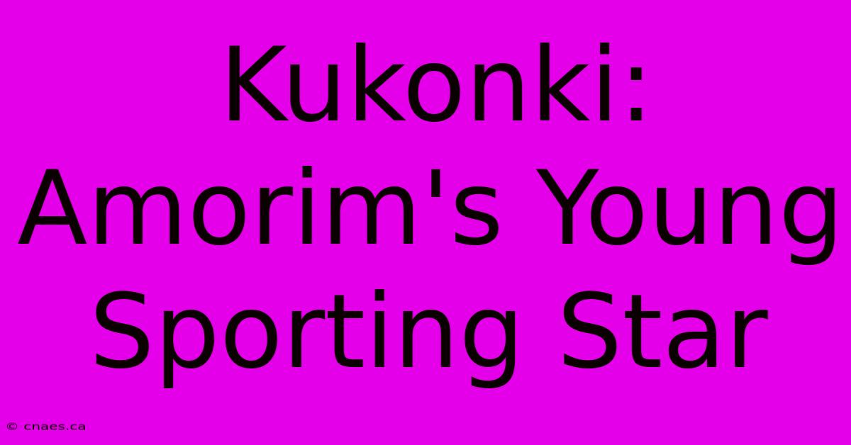 Kukonki:  Amorim's Young Sporting Star