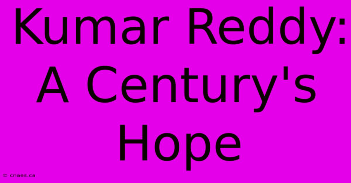 Kumar Reddy: A Century's Hope