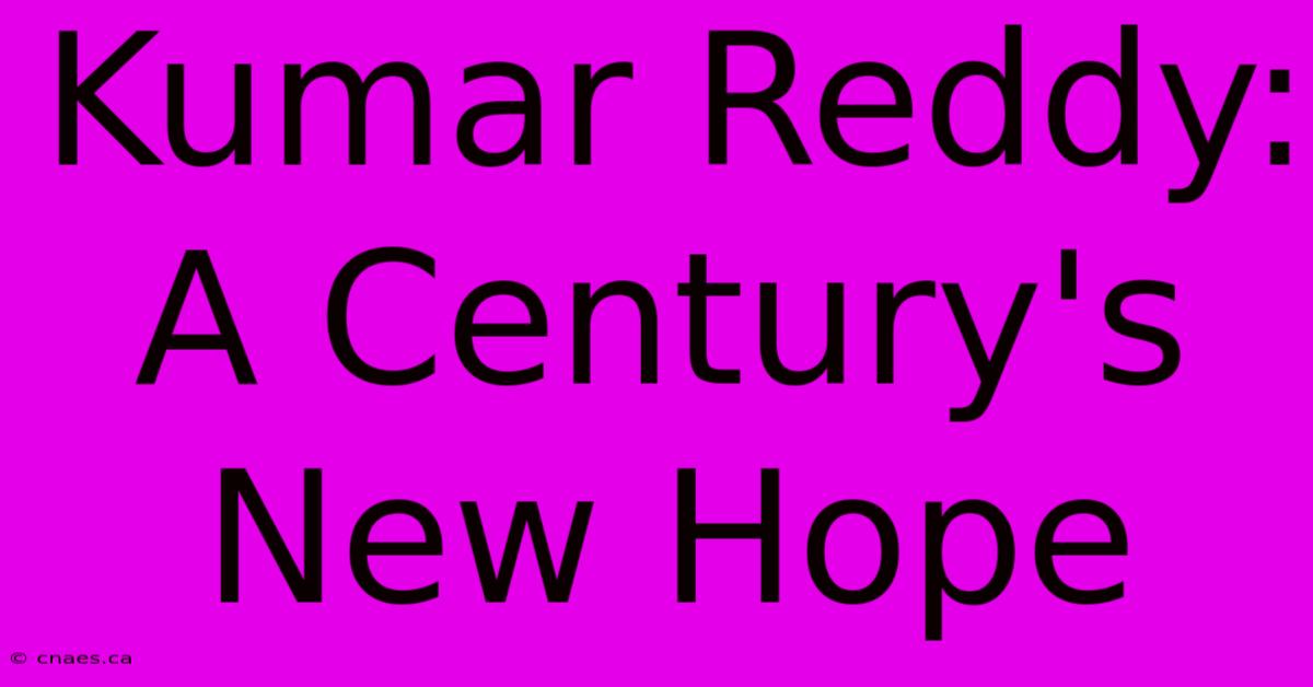 Kumar Reddy: A Century's New Hope