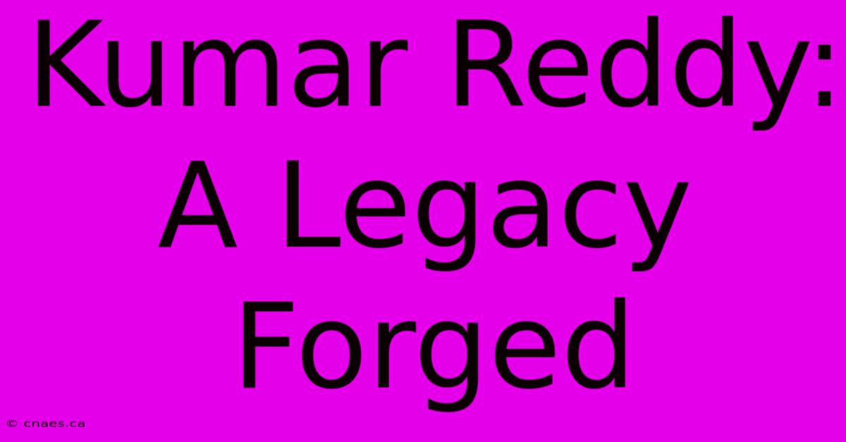 Kumar Reddy:  A Legacy Forged