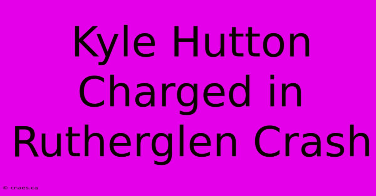 Kyle Hutton Charged In Rutherglen Crash