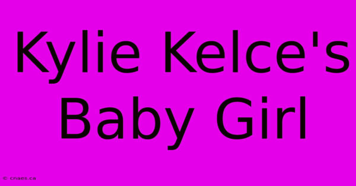 Kylie Kelce's Baby Girl