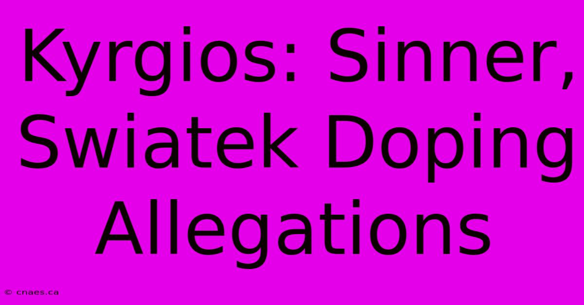 Kyrgios: Sinner, Swiatek Doping Allegations