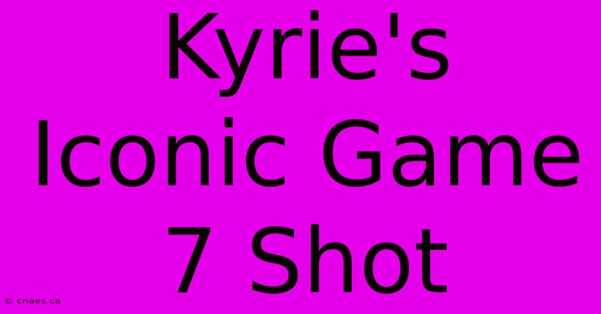 Kyrie's Iconic Game 7 Shot