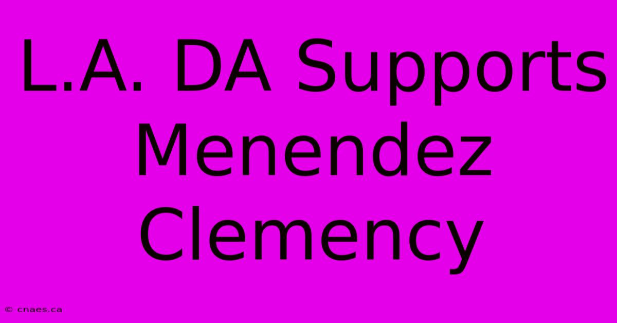 L.A. DA Supports Menendez Clemency 