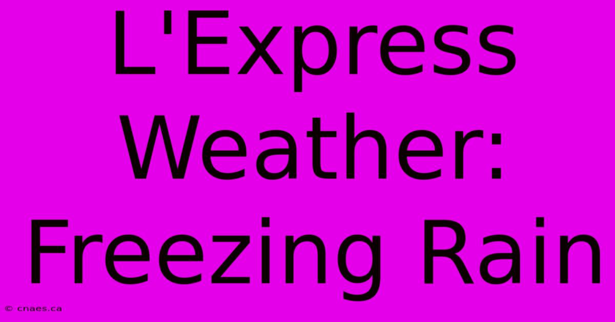 L'Express Weather: Freezing Rain