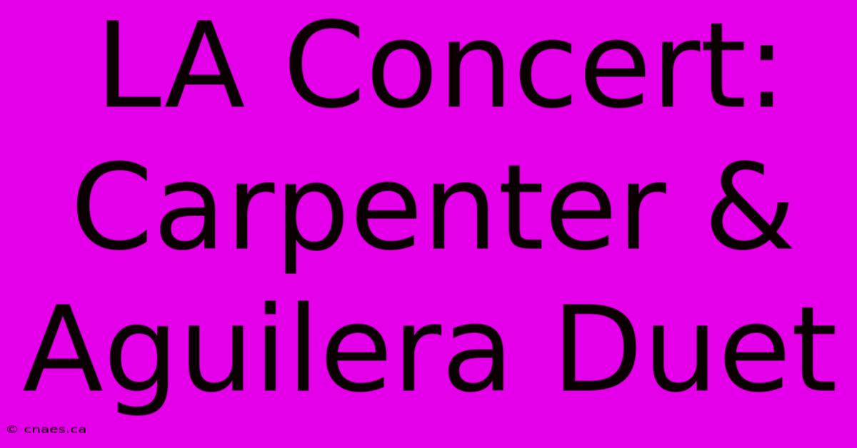 LA Concert: Carpenter & Aguilera Duet