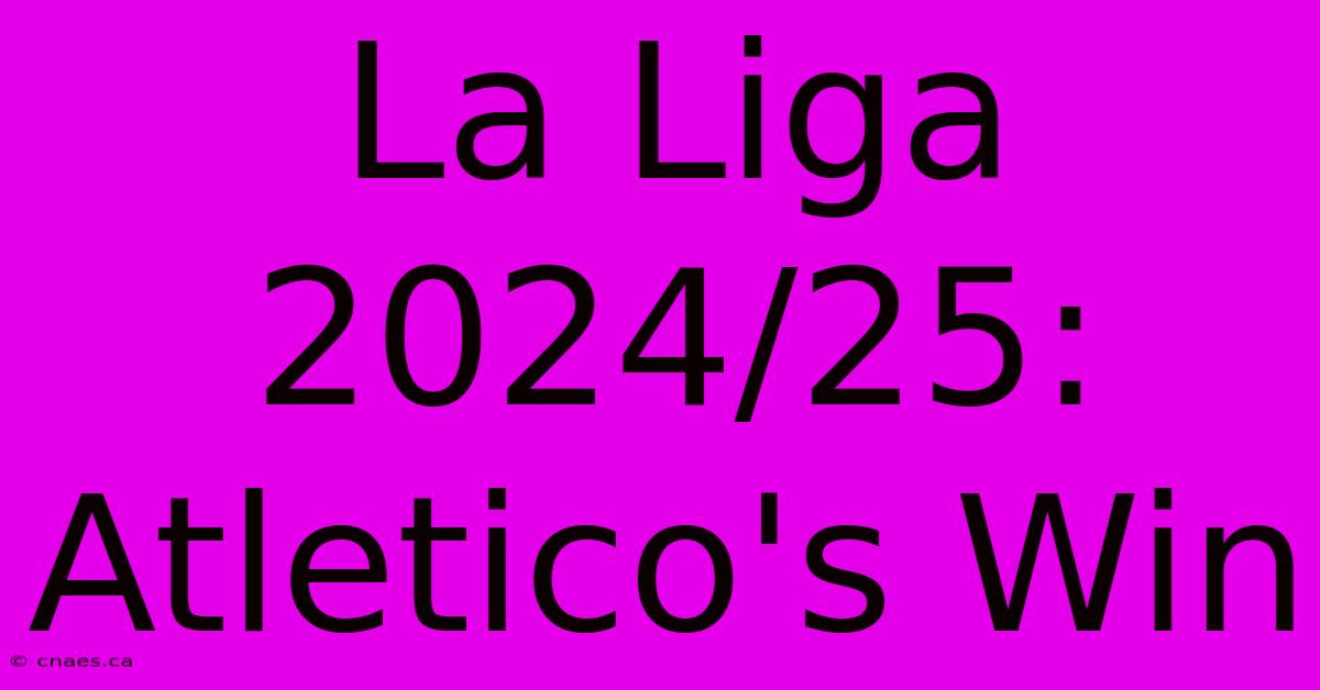 La Liga 2024/25: Atletico's Win