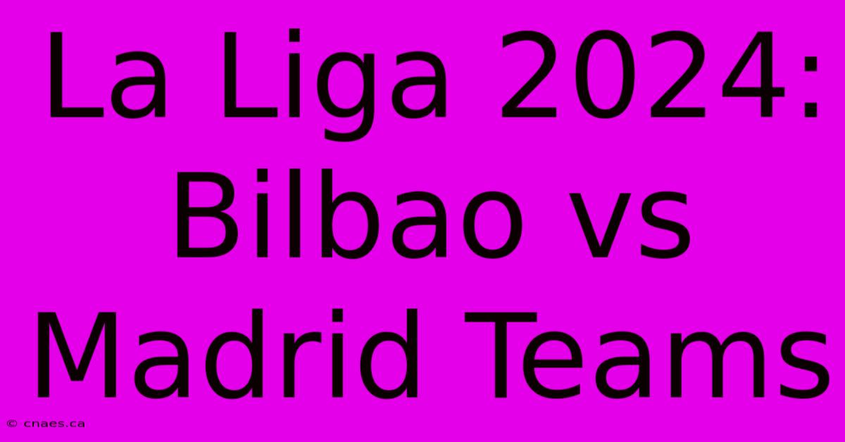 La Liga 2024: Bilbao Vs Madrid Teams