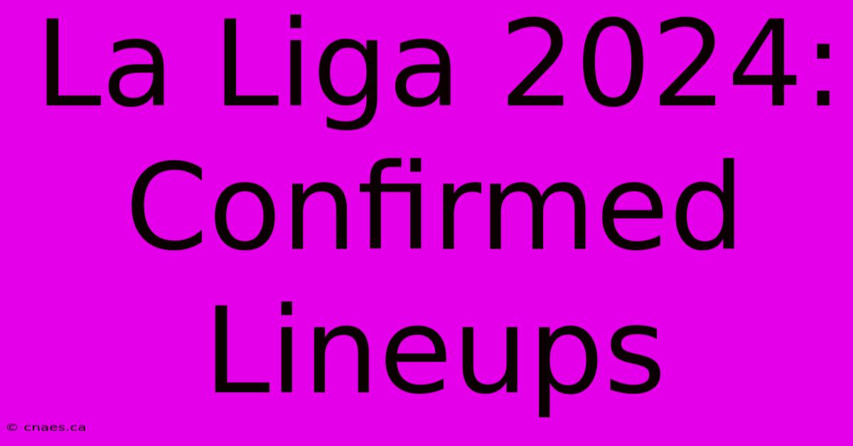 La Liga 2024:  Confirmed Lineups