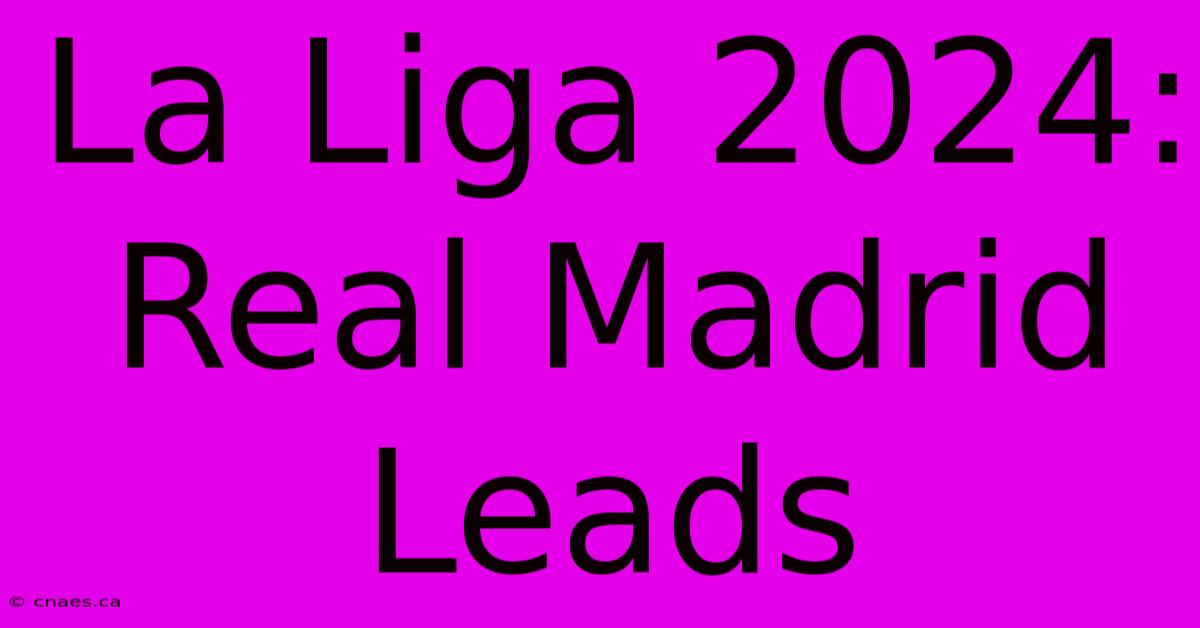 La Liga 2024: Real Madrid Leads