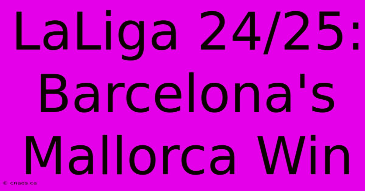 LaLiga 24/25: Barcelona's Mallorca Win