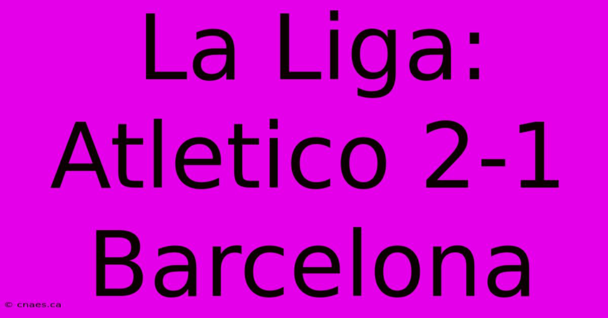 La Liga: Atletico 2-1 Barcelona