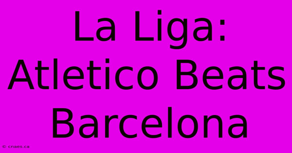 La Liga: Atletico Beats Barcelona