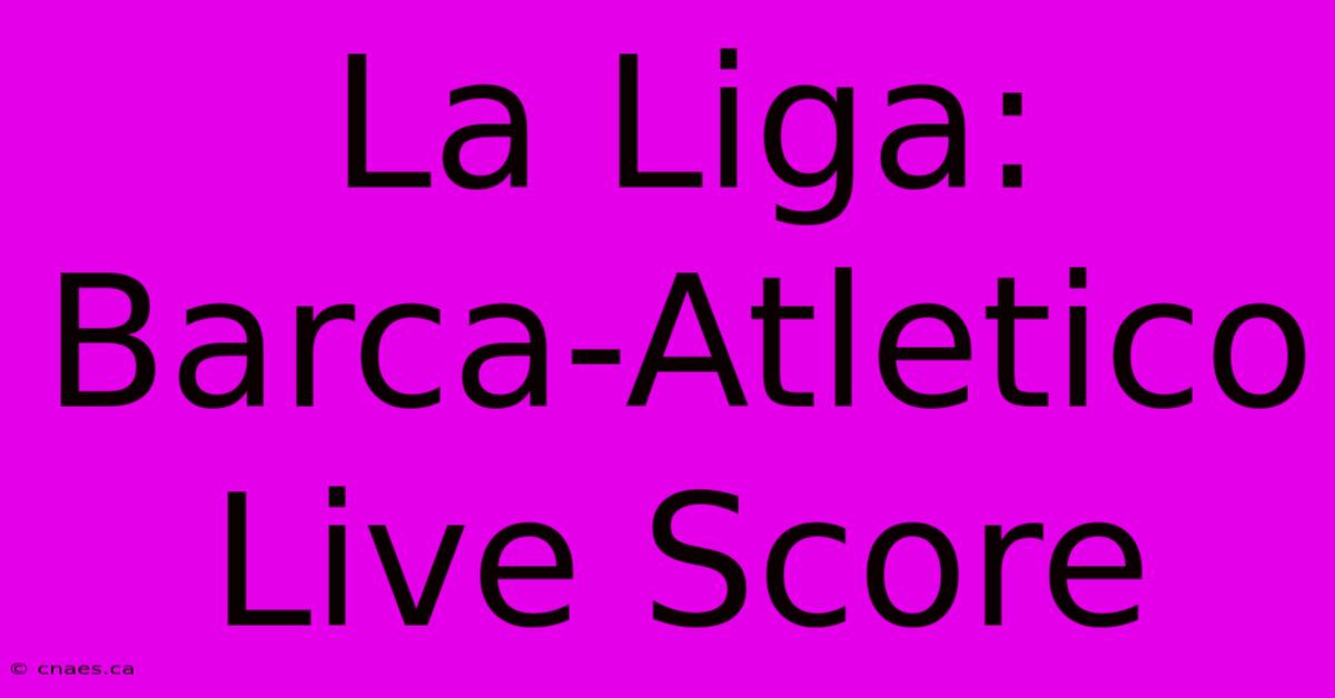 La Liga: Barca-Atletico Live Score