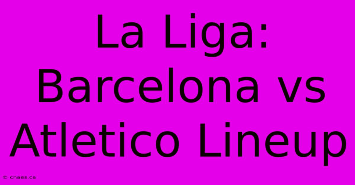 La Liga: Barcelona Vs Atletico Lineup