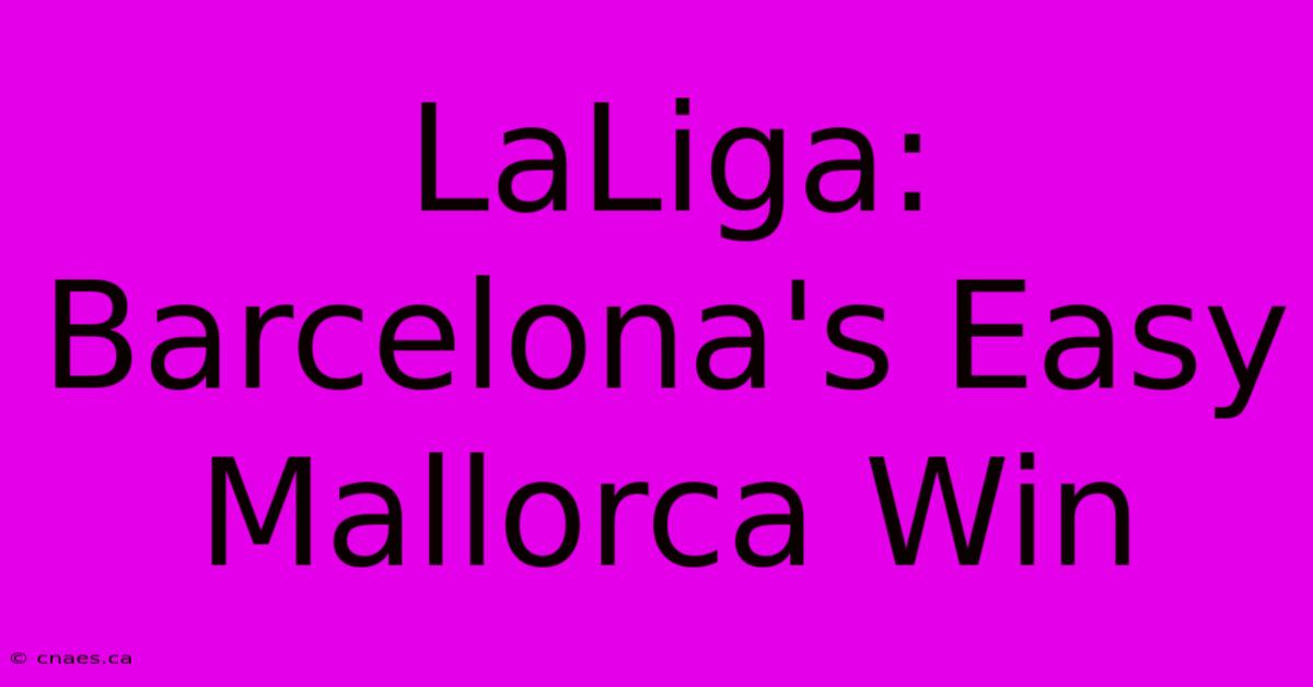 LaLiga:  Barcelona's Easy Mallorca Win