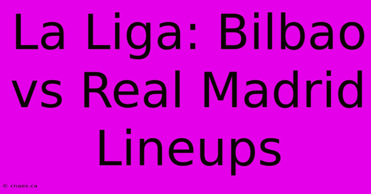 La Liga: Bilbao Vs Real Madrid Lineups