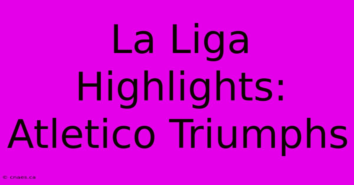 La Liga Highlights: Atletico Triumphs