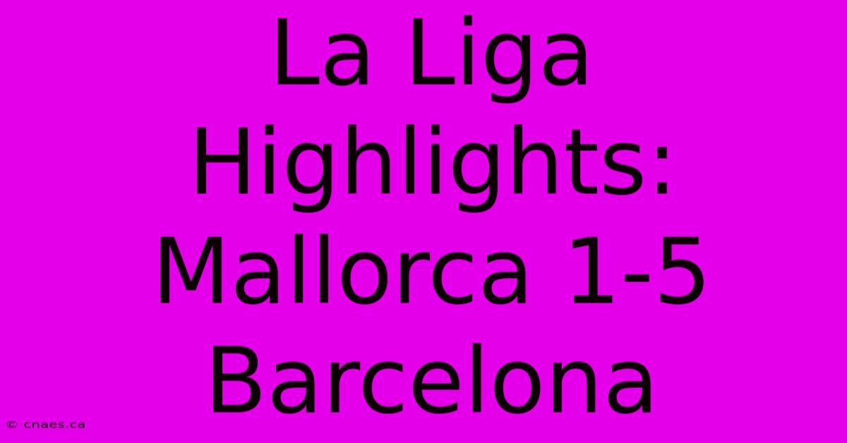 La Liga Highlights: Mallorca 1-5 Barcelona