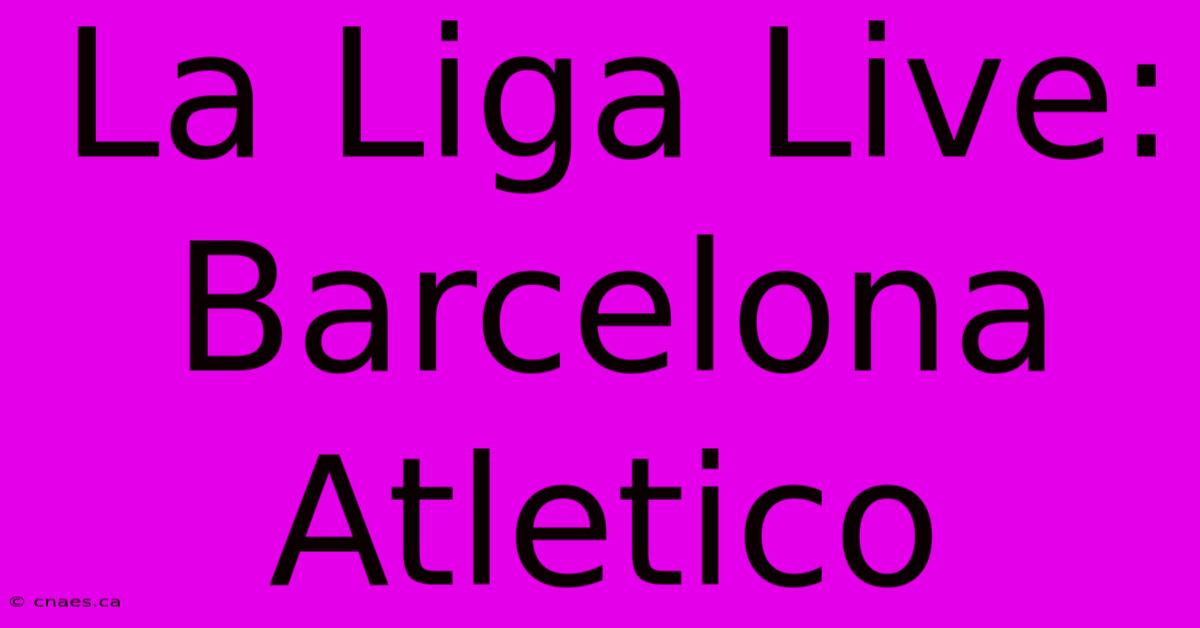 La Liga Live: Barcelona Atletico