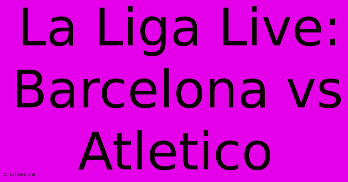 La Liga Live: Barcelona Vs Atletico