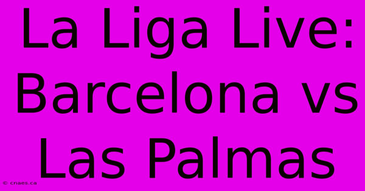 La Liga Live: Barcelona Vs Las Palmas