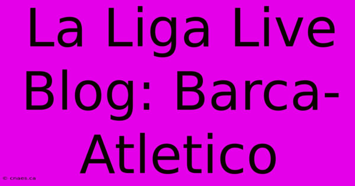 La Liga Live Blog: Barca-Atletico