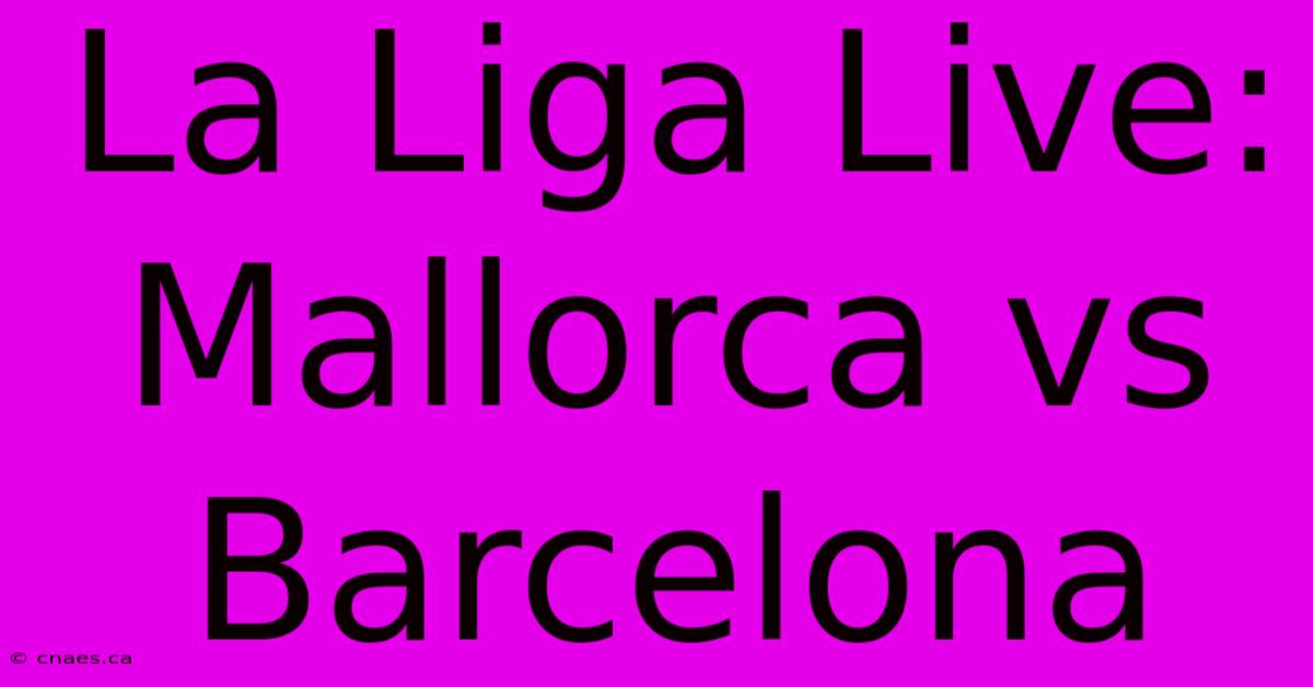 La Liga Live: Mallorca Vs Barcelona