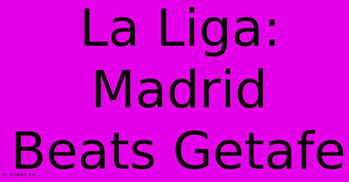 La Liga: Madrid Beats Getafe