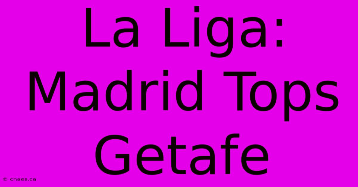 La Liga: Madrid Tops Getafe