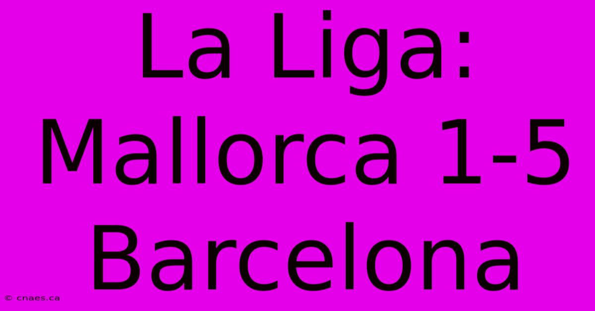 La Liga: Mallorca 1-5 Barcelona